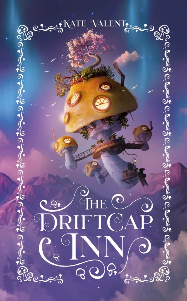 The Driftcap Inn by Kate Valent book cover. Mushrooms with chimney, trees, and bridges connecting other mushrooms drifting through the sky.